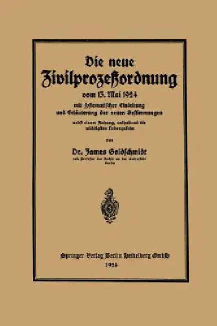 Die Neue Zivilprozeßordnung Vom 13. Mai 1924 Mit Systematischer Einleitung Und Erläuterung Der Neuen (English, James Goldschmidt)