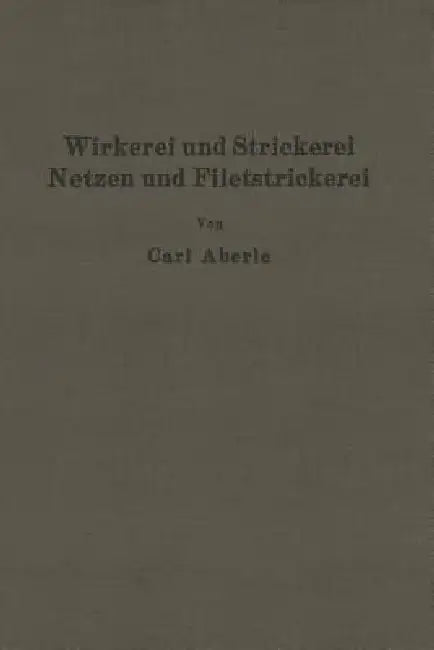 Wirkerei Und Strickerei, Netzen Und Filetstrickerei (English, Carl Aberle)