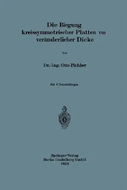 Die Biegung Kreissymmetrischer Platten Von Veränderlicher Dicke (English, Otto Pichler)