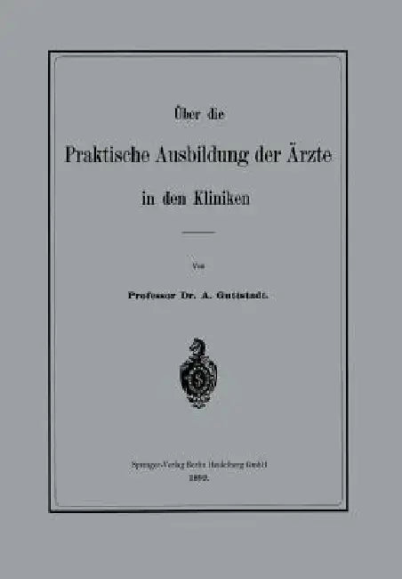 Über Die Praktische Ausbildung Der Ärzte in Den Kliniken (English, Albert Guttstadt)