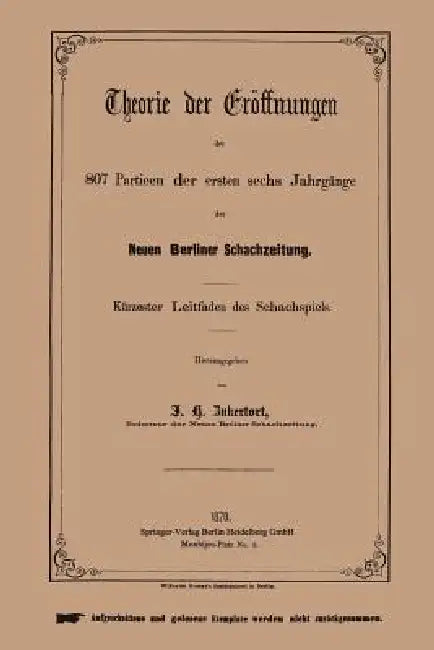 Theorie Der Eröffnungen Der 807 Partieen Der Ersten Sechs Jahrgänge Der Neuen Berliner Schachzeitung (English, Johannes H. Zukertort)