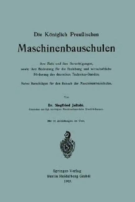 Die Königlich Preußischen Maschinenbauschulen Ihre Ziele Und Ihre Berechtigungen, Sowie Ihre Bedeutu (English, Siegfried Jakobi)