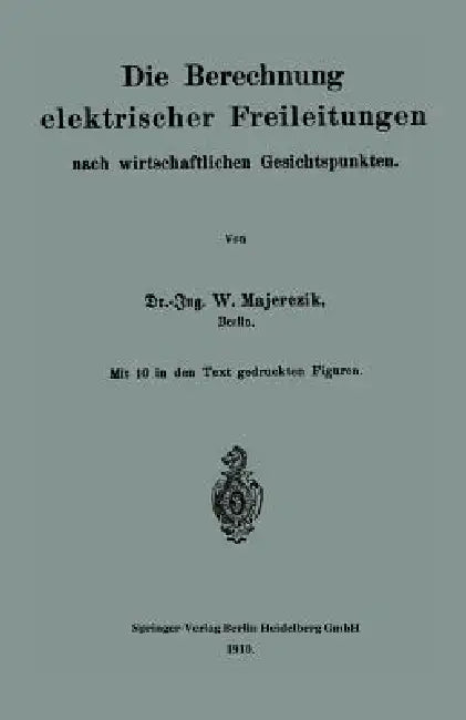 Die Berechnung Elektrischer Freileitungen Nach Wirtschaftlichen Gesichtspunkten (English, Wilhelm Majerczik)