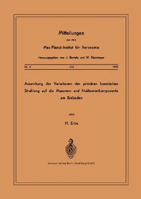 Auswirkung Der Variationen Der Primären Kosmischen Strahlung Auf Die Mesonen- Und Nucleonenkomponent (English, Hermann Erbe)
