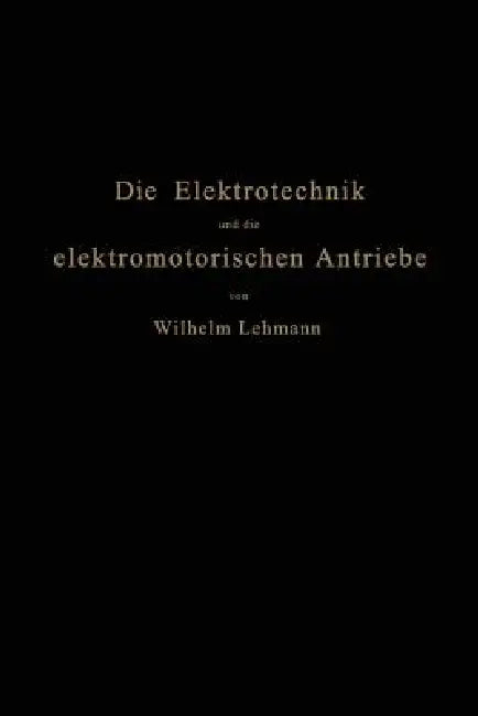 Die Elektrotechnik Und Die Elektromotorischen Antriebe (English, Wilhelm Lehmann)