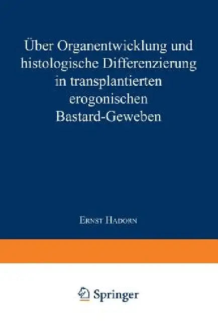 Über Organentwicklung Und Histologische Differenzierung in Transplantierten Merogonischen Bastardgew (English, Ernst Hadorn)