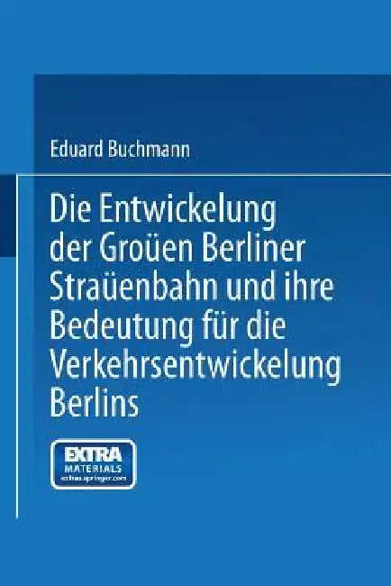 Die Entwickelung Der Großen Berliner Straßenbahn Und Ihre Bedeutung Für Die Verkehrsentwickelung Ber (English, Eduard Buchmann)