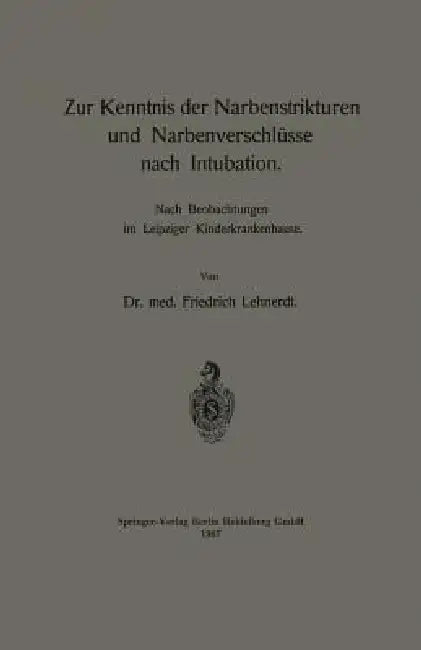 Zur Kenntnis Der Narbenstrikturen Und Narbenverschlüsse Nach Intubation (English, Friedrich Lehnerdt)