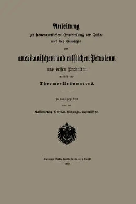 Anleitung Zur Steueramtlichen Ermittelung Der Dichte Und Des Gewichts Von Amerikanischem Und Russisc (English, Kaiserlichen Normal-Aichungs-Kommission)