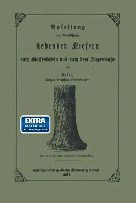 Anleitung Zur Abschätzung Stehender Kiefern Nach Massentafeln Und Nach Dem Augenmasse (English, Ernst Friedrich Kohli)