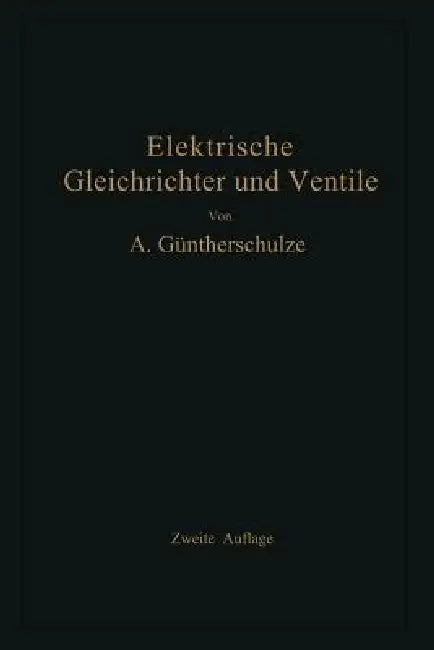 Elektrische Gleichrichter Und Ventile (English, Adolf Güntherschulze)
