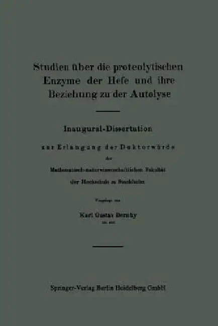 Studien Über Die Proteolytischen Enzyme Der Hefe Und Ihre Beziehung Zu Der Autolyse (English, Karl Gustav Dernby)