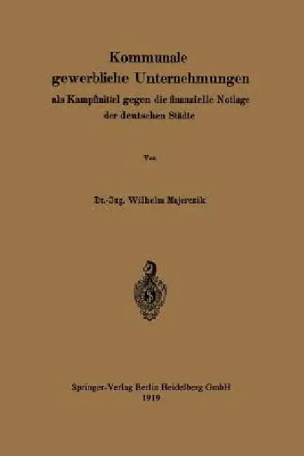Kommunale Gewerbliche Unternehmungen ALS Kampfmittel Gegen Die Finanzielle Notlage Der Deutschen Stä (English, Wilhelm Majerczik)