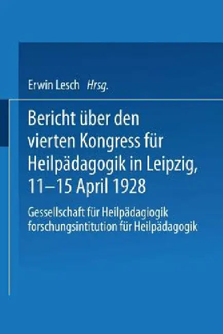 Bericht Über Den Vierten Kongress Für Heilpädagogik in Leipzig, 11.-15. April 1928 (English, Kongreß Für Heilpädagogik | Erwin Lesch)
