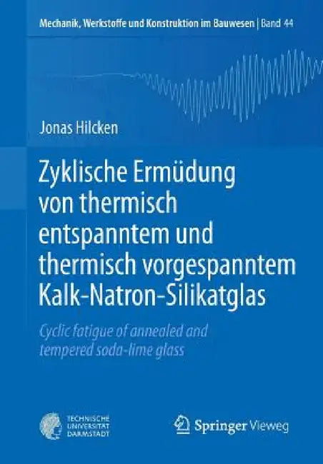 Zyklische Ermüdung Von Thermisch Entspanntem Und Thermisch Vorgespanntem Kalk-Natron-Silikatglas (English, Jonas Hilcken)