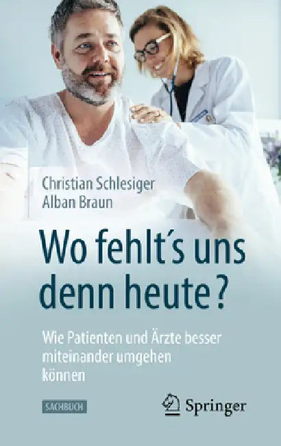 Wo Fehlt´s Uns Denn Heute? Wie Patienten Und Ärzte Besser Miteinander Umgehen Können (English, Christian Schlesiger | Alban Braun)