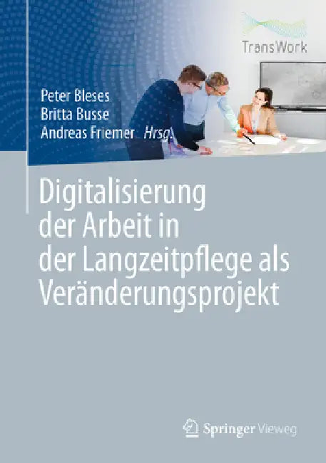 Digitalisierung Der Arbeit in Der Langzeitpflege ALS Veränderungsprojekt (English, Peter Bleses | Britta Busse | Andreas Friemer)