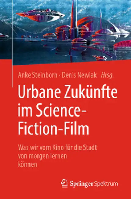 Urbane Zukünfte Im Science-Fiction-Film (English, Anke Steinborn | Denis Newiak | Ferdinando Terelle)