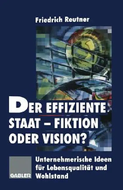 Der Effiziente Staat-Fiktion Oder Vision? (English, Friedrich Reutner)