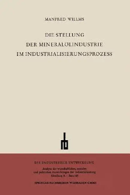Die Stellung Der Mineralölindustrie Im Industrialisierungsprozess (English, Manfred Willms)