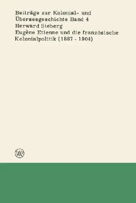 Eugène Etienne Und Die Französische Kolonialpolitik (1887-1904) (English, Herward Sieberg)
