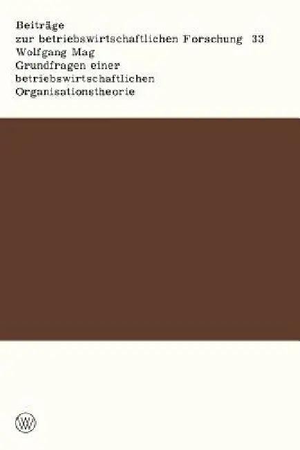 Grundfragen Einer Betriebswirtschaftlichen Organisationstheorie (English, Wolfgang Mag)