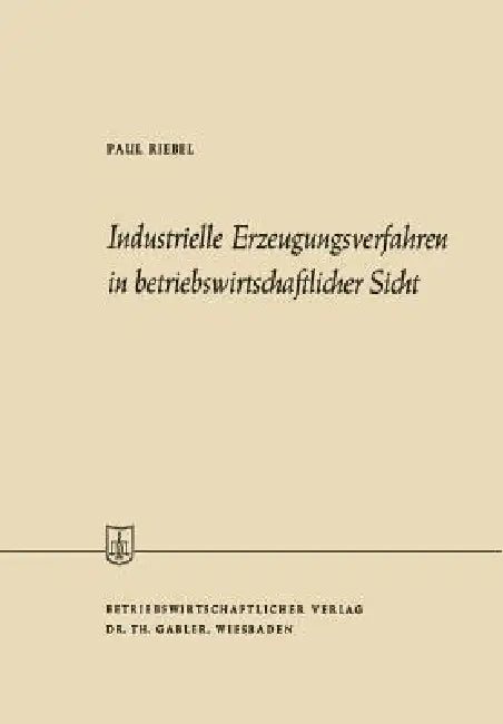 Industrielle Erzeugungsverfahren in Betriebswirtschaftlicher Sicht (English, Paul Riebel)