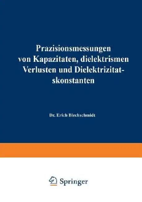 Präzisionsmessungen Von Kapazitäten, Dielektrischen Verlusten Und Dielektrizitätskonstanten (English, Erich Blechschmidt)
