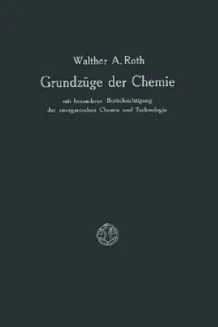 Grundzüge Der Chemie Mit Besonderer Berücksichtigung Der Anorganischen Chemie Und Technologie (English, Walther A. Roth)