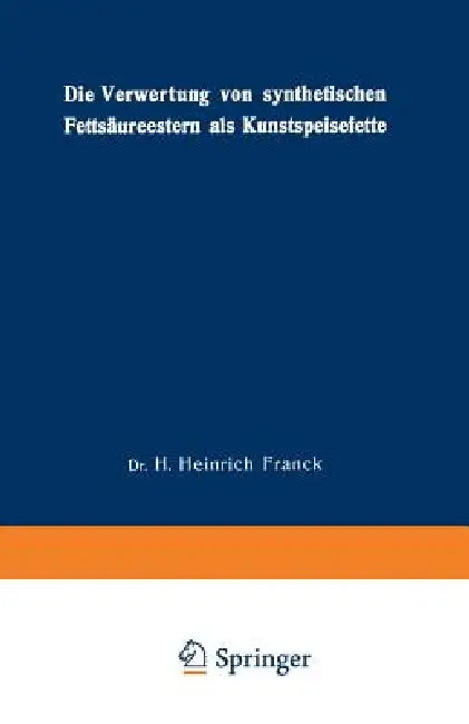 Die Verwertung Von Synthetischen Fettsäureestern ALS Kunstspeisefette (English, Hans Heinrich Franck)