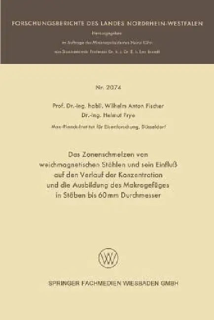 Das Zonenschmelzen Von Weichmagnetischen Stählen Und Sein Einfluß Auf Den Verlauf Der Konzentration (English, Wilhelm Anton Fischer | Helmut Frye)