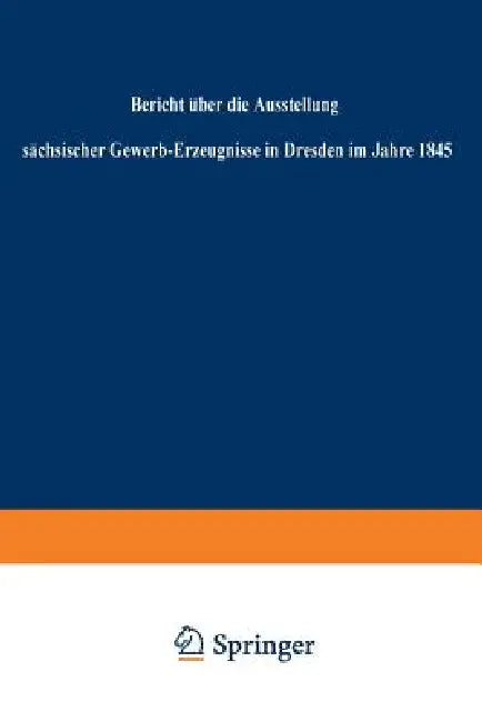 Bericht Über Die Ausstellung Sächsischer Gewerb-Erzeugnisse in Dresden Im Jahre 1845 (English, Regierung)