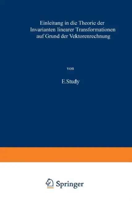 Einleitung in Die Theorie Der Invarianten Linearer Transformationen Auf Grund Der Vektorenrechnung (English, E. Study)