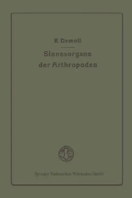 Die Sinnesorgane Der Arthropoden Ihr Bau Und Ihre Funktion (English, Reinhold Demoll)