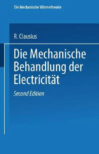 Die Mechanische Behandlung Der Electricität (English, R. Clausius)