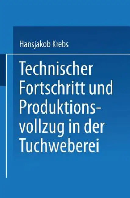 Technischer Fortschritt Und Produktionsvollzug in Der Tuchweberei (English, Hansjakob Krebs)