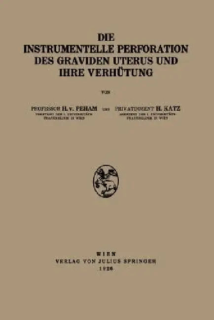 Die Instrumentelle Perforation Des Graviden Uterus Und Ihre Verhütung (English, Heinrich Von Peham | H. Katz)