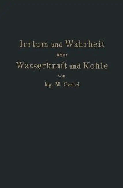 Irrtum Und Wahrheit Über Wasserkraft Und Kohle (English, M. Gerbel)
