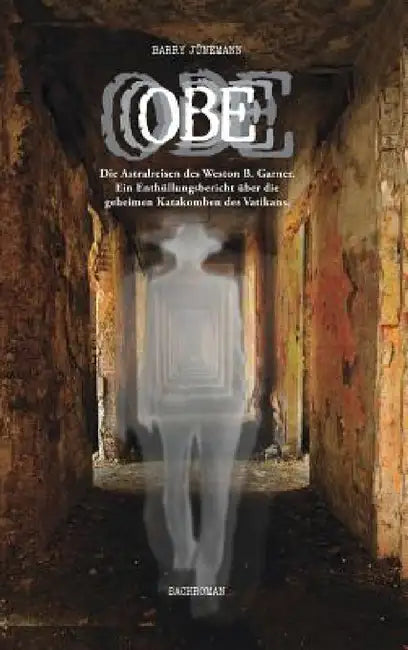 OBE: Die Astralreisen des Weston B. Garner. Ein Enthüllungsbericht über die geheimen Katakomben des (English, Barry Jünemann)