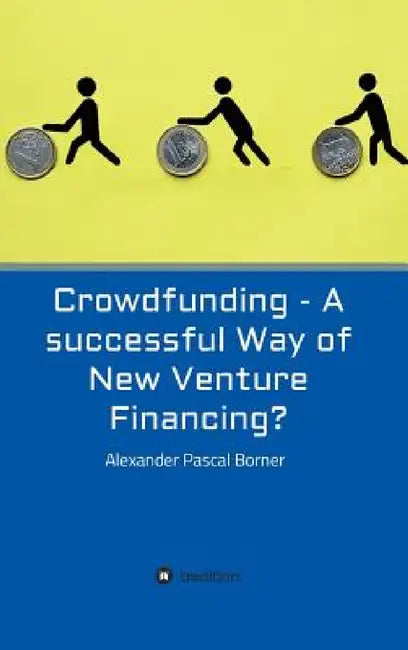 Crowdfunding - A successful Way of New Venture Financing? (English, Alexander Pascal Borner)