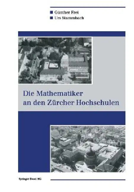 Die Mathematiker an Den Zürcher Hochschulen (English, Günther Frei | Urs Stammbach)