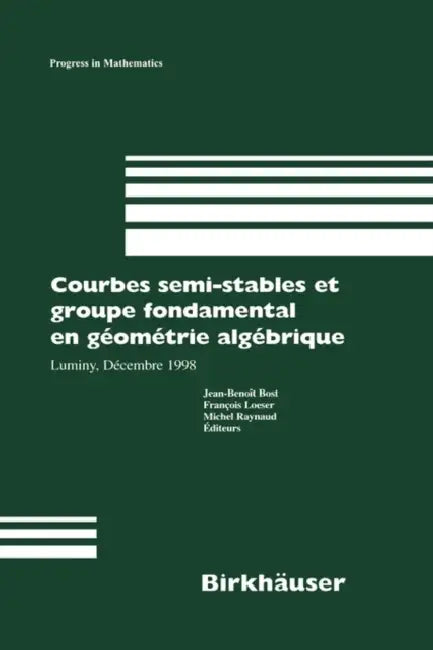 Courbes Semi-Stables Et Groupe Fondamental En Geometrie Algebrique (English, Jean-Benoit Bost | Francois Loeser | Michel Raynaud)