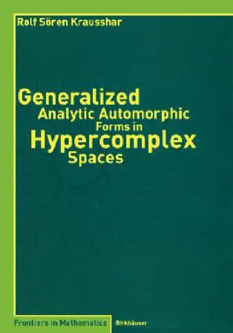 Generalized Analytic Automorphic Forms in Hypercomplex Spaces (English, Rolf S. Krausshar)
