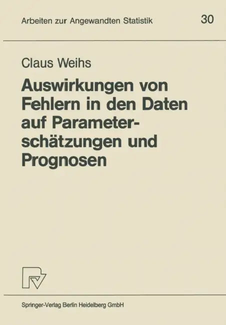 Auswirkungen Von Fehlern in Den Daten Auf Parameterschätzungen Und Prognosen (English, Claus Weihs)
