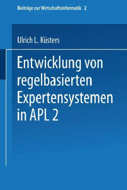 Entwicklung Von Regelbasierten Expertensystemen in Apl2 (English, Ulrich Küsters)