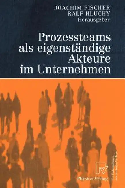 Prozessteams ALS Eigenständige Akteure Im Unternehmen (English, Joachim Fischer | K. Hauschulte | Ralf Hluchy)