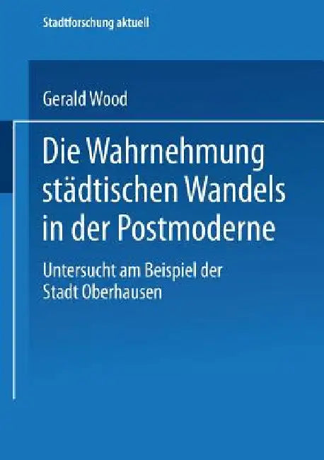 Die Wahrnehmung Städtischen Wandels in Der Postmoderne (English, Gerald Wood)