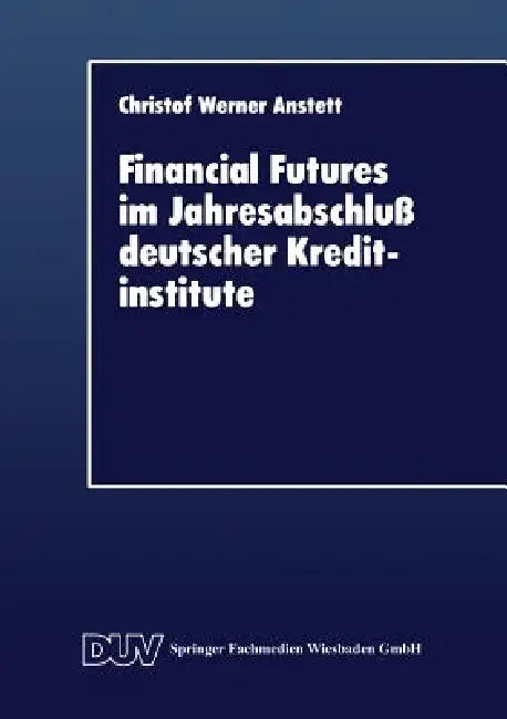 Financial Futures Im Jahresabschluß Deutscher Kreditinstitute (English, Christof W. Anstett)