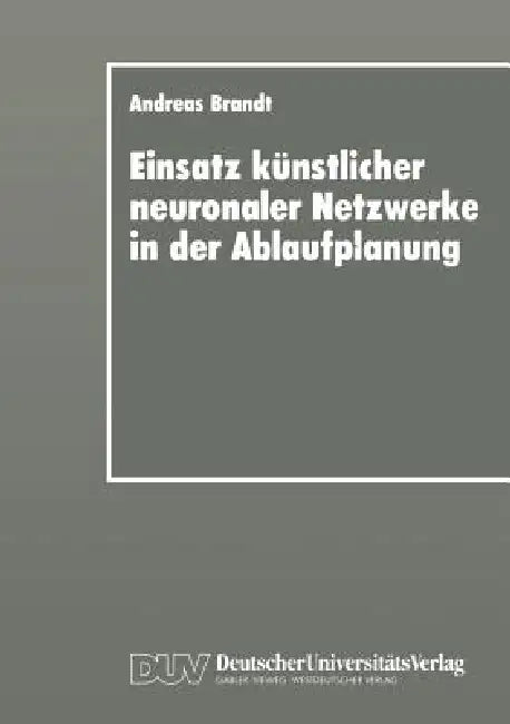 Einsatz Künstlicher Neuronaler Netzwerke in Der Ablaufplanung (English, Andreas Brandt)