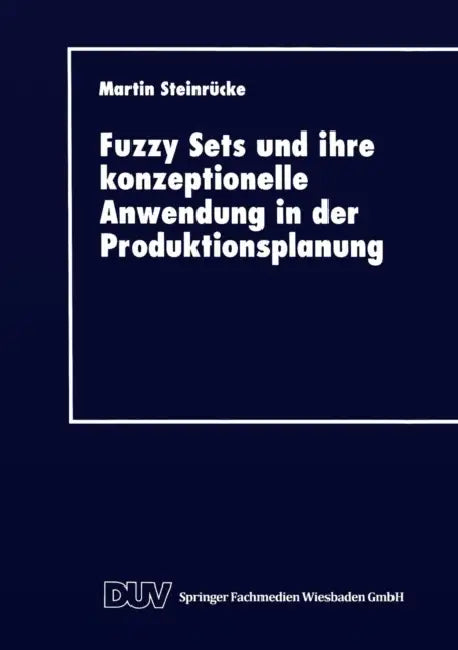 Fuzzy Sets Und Ihre Konzeptionelle Anwendung in Der Produktionsplanung (English, Martin Steinrücke)